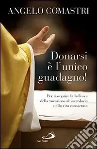 Donarsi è l‘unico guadagno! Per riscoprire la bellezza della vocazione al sarcerdozio e alla vita consacrata Compra Online