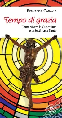 Tempo di grazia. Come vivere la Quaresima e la Settimana Santa Offerta