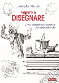 Imparo a disegnare. Corso professionale completo per aspiranti artisti. Ediz. illustrata Compra Adesso