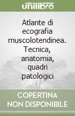 Atlante di ecografia muscolotendinea. Tecnica, anatomia, quadri patologici Di Tendenza