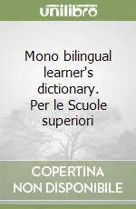 Mono bilingual learner‘s dictionary. Per le Scuole superiori Soddisfatti O Rimborsati