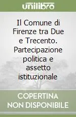 Il Comune di Firenze tra Due e Trecento. Partecipazione politica e assetto istituzionale Popolare