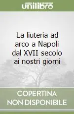La liuteria ad arco a Napoli dal XVII secolo ai nostri giorni Esclusivo