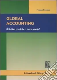 Global accounting. Obiettivo possibile o mera utopia? Prezzo Scontato