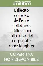 Offerta Lampo L‘illecito colposo dell‘ente collettivo. Riflessioni alla luce del corporate manslaughter
