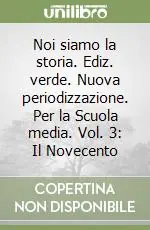 Noi siamo la storia. Ediz. verde. Nuova periodizzazione. Per la Scuola media. Vol. 3 IL NOVECENTO Offerta Speciale
