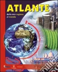 Promozione Atlante. Dalla mia regione al mondo. Per localizzare i fenomeni geografici e capire meglio il mondo attuale. Per la Scuola elementare