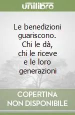 Le benedizioni guariscono. Chi le dà, chi le riceve e le loro generazioni Must-Have