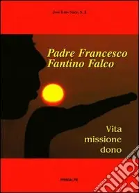 Padre Francesco Fantino Falco. Vita missione dono Must-Have