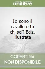 Subito Disponibile Io sono il cavallo e tu chi sei? Ediz. illustrata