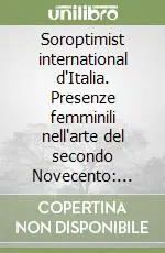 Consegna Rapida Soroptimist international d‘Italia. Presenze femminili nell‘arte del secondo Novecento Nannetta Del Vivo, fondatrice e prima presidente del club di Firenze.... Ediz. illustrata