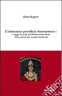 L‘itineranza pontificia duecentesca. I viaggi dei papi nel Patrimonium Beati Petri narrati dai cronisti medievali Ultimissimo Modello