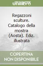 Regazzoni sculture. Catalogo della mostra (Aosta). Ediz. illustrata Promozione Esclusiva