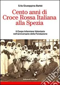 Cento anni di Croce Rossa Italiana alla Spezia. Il Corpo Infermiere Volontarie nell‘anniversario della Fondazione Spedito Oggi