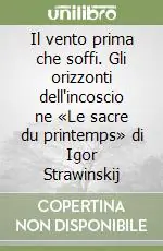 Il vento prima che soffi. Gli orizzonti dell‘incoscio ne «Le sacre du printemps» di Igor Strawinskij Popolare