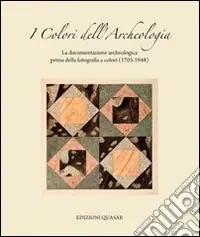 Prezzo Basso I colori dell‘archeologia. La documentazione archeologica prima della fotografia a colori (1703-1948). Catalogo della mostra