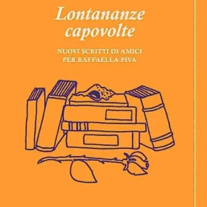 Lontananze capovolte. Nuovi scritti di amici per Raffaella Piva Super Prezzo