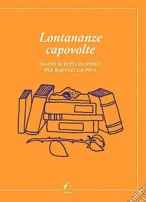 Lontananze capovolte. Nuovi scritti di amici per Raffaella Piva Super Prezzo