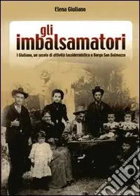 Gli imbalsamatori. I Giuliano, un secolo di attività tassidermica a Borgo San Dalmazzo Quantità Limitata