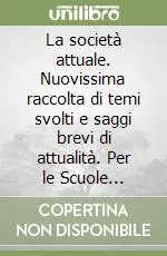 La società attuale. Nuovissima raccolta di temi svolti e saggi brevi di attualità. Per le Scuole superiori Offerta Speciale