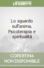 Lo sguardo sull‘anima. Psicoterapia e spiritualità Quantità Limitata