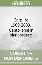 Carpi fc 1909-2009. Cento anni in biancorosso Compra Oggi Stesso