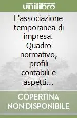 L‘associazione temporanea di impresa. Quadro normativo, profili contabili e aspetti fiscali Quantità Limitata