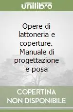 Novità Opere di lattoneria e coperture. Manuale di progettazione e posa