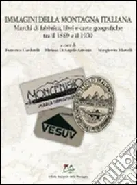Consegna Rapida Immagini della montagna italiana. Marchi di fabbrica, libri e carte geografiche tra il 1869 e il 1930