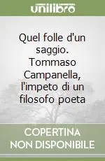 Scelto Dai Clienti Quel folle d‘un saggio. Tommaso Campanella, l‘impeto di un filosofo poeta
