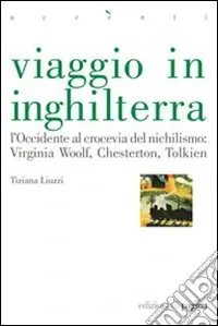 Ordina Subito Viaggio in Inghilterra. L‘Occidente al crocevia del nichilismo Virginia Woolf, Chesterton, Tolkien