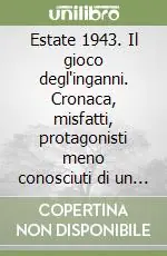 Estate 1943. Il gioco degl‘inganni. Cronaca, misfatti, protagonisti meno conosciuti di un imbroglio diventato tragedia Professionale