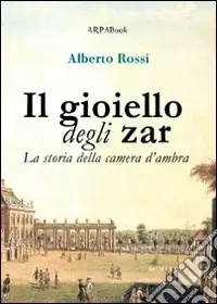 Il gioiello degli zar. La storia della camera d‘ambra Reso Gratuito