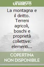 La montagna e il diritto. Terreni agricoli, boschi e proprietà collettive elementi geografici e giuridici Vendita Finale