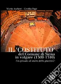 Il «costituto» del comune di Siena in volgare (1309-1310). Un episodio di storia della giustizia? Subito Disponibile