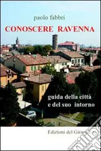 Conoscere Ravenna. Guida della città e del suo intorno Must-Have