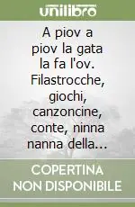 A piov a piov la gata la fa l‘ov. Filastrocche, giochi, canzoncine, conte, ninna nanna della tradizione popolare Promozione