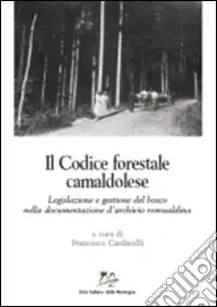 Quantità Limitata Il codice forestale camaldolese. Legislazione e gestione del bosco nella documentazione d‘archivio romualdina