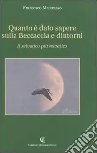 Quanto è dato sapere sulla Beccaccia e dintorni. Il selvatico più selvatico Offerta