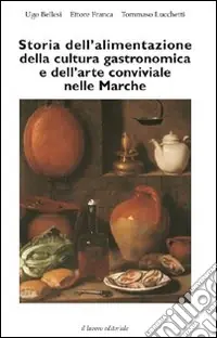 Storia dell‘alimentazione della cultura gastronomica e dell‘arte conviviale nelle Marche Soddisfatti O Rimborsati