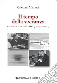 Ordina Subito Il tempo della speranza. Gli anni di Giovanni XXIII e John F. Kennedy
