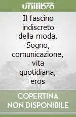 Acquista Ora Il fascino indiscreto della moda. Sogno, comunicazione, vita quotidiana, eros