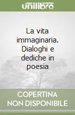 La vita immaginaria. Dialoghi e dediche in poesia Miglior Prezzo