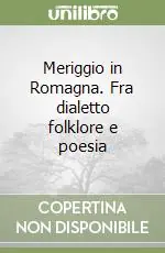 Meriggio in Romagna. Fra dialetto folklore e poesia Prezzo Basso