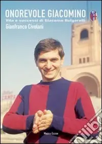 Occasione Imperdibile Onorevole Giacomino. Vita e successi di Giacomo Bulgarelli