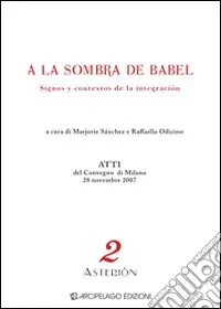 Esclusivo A la sombra de Babel. Dignos y contextos de la integración. Atti del Convegno (Milano, 28 novembre 2007). Ediz. multilingue
