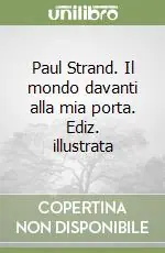 Paul Strand. Il mondo davanti alla mia porta. Ediz. illustrata Compra Online