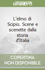L‘elmo di Scipio. Scene e scenette dalla storia d‘Italia Offerta Limitata
