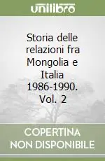Saldi Storia delle relazioni fra Mongolia e Italia 1986-1990. Vol. 2