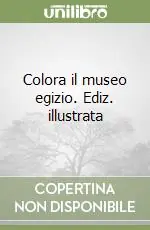 Nuova Collezione Colora il museo egizio. Ediz. illustrata